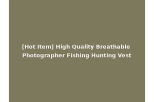 [Hot Item] High Quality Breathable Photographer Fishing Hunting Vest