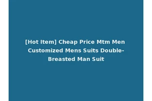 [Hot Item] Cheap Price Mtm Men Customized Mens Suits Double-Breasted Man Suit
