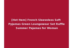 [Hot Item] French Sleeveless Soft Pyjamas Green Loungewear Set Ruffle Summer Pajamas for Woman