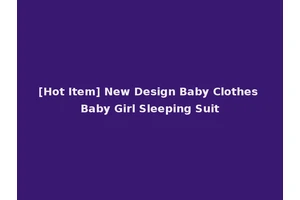 [Hot Item] New Design Baby Clothes Baby Girl Sleeping Suit