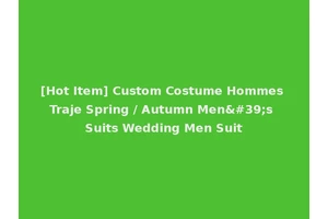 [Hot Item] Custom Costume Hommes Traje Spring / Autumn Men's Suits Wedding Men Suit
