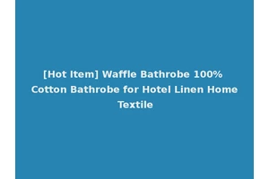 [Hot Item] Waffle Bathrobe 100% Cotton Bathrobe for Hotel Linen Home Textile
