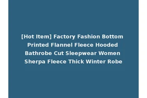 [Hot Item] Factory Fashion Bottom Printed Flannel Fleece Hooded Bathrobe Cut Sleepwear Women Sherpa Fleece Thick Winter Robe
