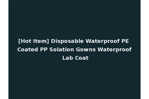 [Hot Item] Disposable Waterproof PE Coated PP Solation Gowns Waterproof Lab Coat