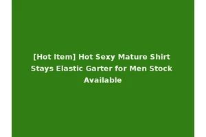[Hot Item] Hot Sexy Mature Shirt Stays Elastic Garter for Men Stock Available