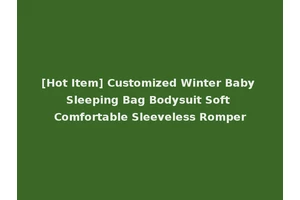 [Hot Item] Customized Winter Baby Sleeping Bag Bodysuit Soft Comfortable Sleeveless Romper