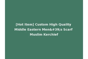 [Hot Item] Custom High Quality Middle Eastern Men's Scarf Muslim Kerchief