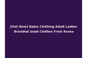 [Hot Item] Bales Clothing Adult Ladies Branded Used Clothes From Korea