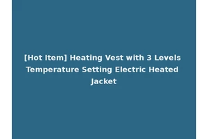 [Hot Item] Heating Vest with 3 Levels Temperature Setting Electric Heated Jacket