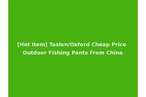 [Hot Item] Taslon/Oxford Cheap Price Outdoor Fishing Pants From China