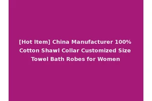 [Hot Item] China Manufacturer 100% Cotton Shawl Collar Customized Size Towel Bath Robes for Women