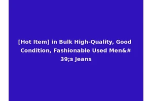 [Hot Item] in Bulk High-Quality, Good Condition, Fashionable Used Men's Jeans