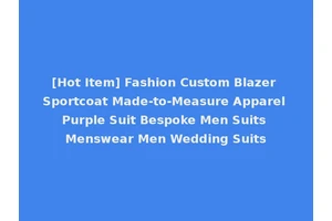 [Hot Item] Fashion Custom Blazer Sportcoat Made-to-Measure Apparel Purple Suit Bespoke Men Suits Menswear Men Wedding Suits