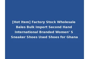 [Hot Item] Factory Stock Wholesale Bales Bulk Import Second Hand International Branded Women’ S Sneaker Shoes Used Shoes for Ghana