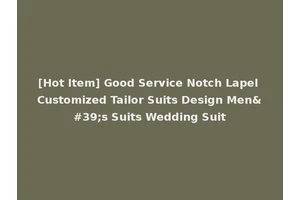 [Hot Item] Good Service Notch Lapel Customized Tailor Suits Design Men's Suits Wedding Suit