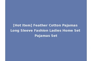[Hot Item] Feather Cotton Pajamas Long Sleeve Fashion Ladies Home Set Pajamas Set