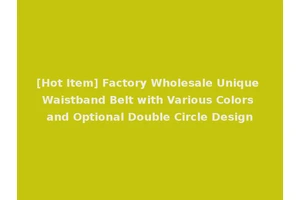 [Hot Item] Factory Wholesale Unique Waistband Belt with Various Colors and Optional Double Circle Design
