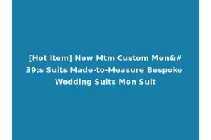 [Hot Item] New Mtm Custom Men's Suits Made-to-Measure Bespoke Wedding Suits Men Suit