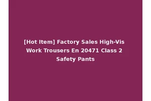 [Hot Item] Factory Sales High-Vis Work Trousers En 20471 Class 2 Safety Pants