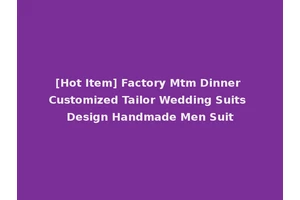 [Hot Item] Factory Mtm Dinner Customized Tailor Wedding Suits Design Handmade Men Suit