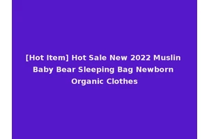 [Hot Item] Hot Sale New 2022 Muslin Baby Bear Sleeping Bag Newborn Organic Clothes
