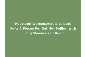 [Hot Item] Women's Leisure Suits 2 Pieces Per Set Hot Selling with Long Sleeves and Hood
