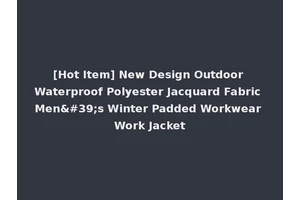 [Hot Item] New Design Outdoor Waterproof Polyester Jacquard Fabric Men's Winter Padded Workwear Work Jacket