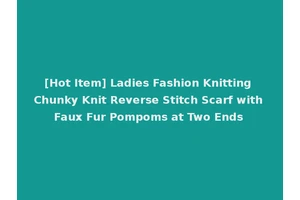 [Hot Item] Ladies Fashion Knitting Chunky Knit Reverse Stitch Scarf with Faux Fur Pompoms at Two Ends