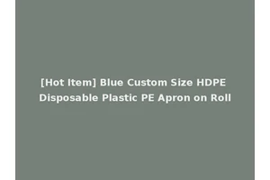 [Hot Item] Blue Custom Size HDPE Disposable Plastic PE Apron on Roll