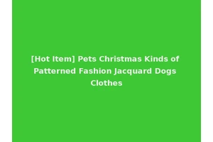 [Hot Item] Pets Christmas Kinds of Patterned Fashion Jacquard Dogs Clothes