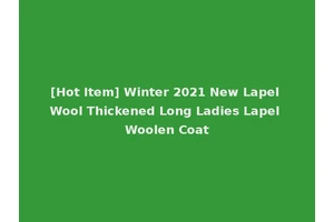 [Hot Item] Winter 2021 New Lapel Wool Thickened Long Ladies Lapel Woolen Coat