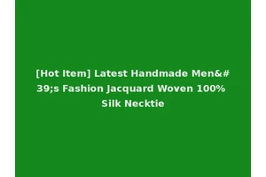 [Hot Item] Latest Handmade Men's Fashion Jacquard Woven 100% Silk Necktie