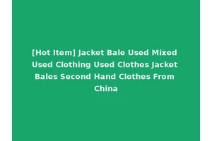 [Hot Item] Jacket Bale Used Mixed Used Clothing Used Clothes Jacket Bales Second Hand Clothes From China