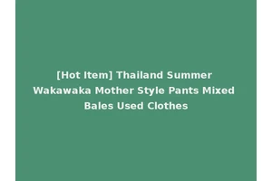 [Hot Item] Thailand Summer Wakawaka Mother Style Pants Mixed Bales Used Clothes