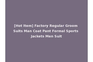 [Hot Item] Factory Regular Groom Suits Man Coat Pant Formal Sports Jackets Men Suit