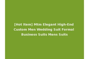 [Hot Item] Mtm Elegant High-End Custom Men Wedding Suit Formal Business Suits Mens Suits