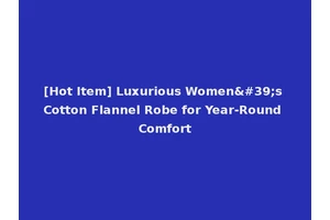 [Hot Item] Luxurious Women's Cotton Flannel Robe for Year-Round Comfort