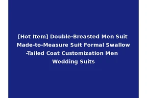 [Hot Item] Double-Breasted Men Suit Made-to-Measure Suit Formal Swallow-Tailed Coat Customization Men Wedding Suits