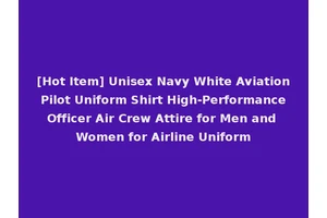[Hot Item] Unisex Navy White Aviation Pilot Uniform Shirt High-Performance Officer Air Crew Attire for Men and Women for Airline Uniform