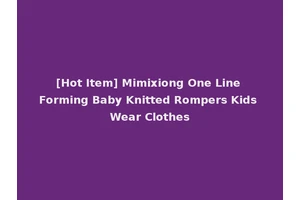 [Hot Item] Mimixiong One Line Forming Baby Knitted Rompers Kids Wear Clothes