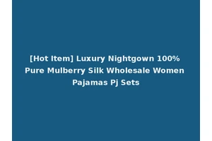[Hot Item] Luxury Nightgown 100% Pure Mulberry Silk Wholesale Women Pajamas Pj Sets