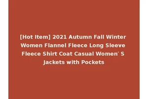[Hot Item] 2021 Autumn Fall Winter Women Flannel Fleece Long Sleeve Fleece Shirt Coat Casual Women′ S Jackets with Pockets
