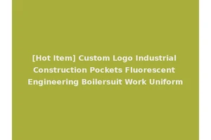 [Hot Item] Custom Logo Industrial Construction Pockets Fluorescent Engineering Boilersuit Work Uniform