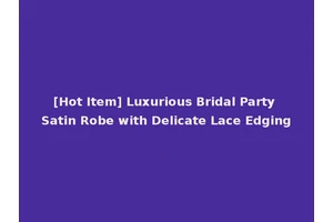 [Hot Item] Luxurious Bridal Party Satin Robe with Delicate Lace Edging