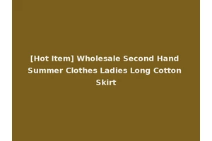 [Hot Item] Wholesale Second Hand Summer Clothes Ladies Long Cotton Skirt