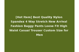 [Hot Item] Best Quality Nylon Spandex 4 Way Stretch New Arrival Fashion Baggy Pants Loose Fit High Waist Casual Trouser Custom Size for Men