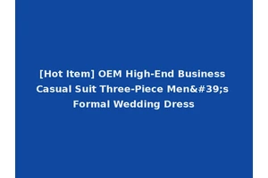 [Hot Item] OEM High-End Business Casual Suit Three-Piece Men's Formal Wedding Dress