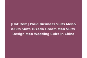 [Hot Item] Plaid Business Suits Men's Suits Tuxedo Groom Men Suits Design Men Wedding Suits in China