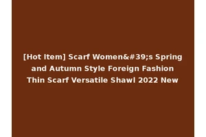 [Hot Item] Scarf Women's Spring and Autumn Style Foreign Fashion Thin Scarf Versatile Shawl 2022 New