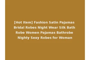 [Hot Item] Fashion Satin Pajamas Bridal Robes Night Wear Silk Bath Robe Women Pajamas Bathrobe Nighty Sexy Robes for Woman